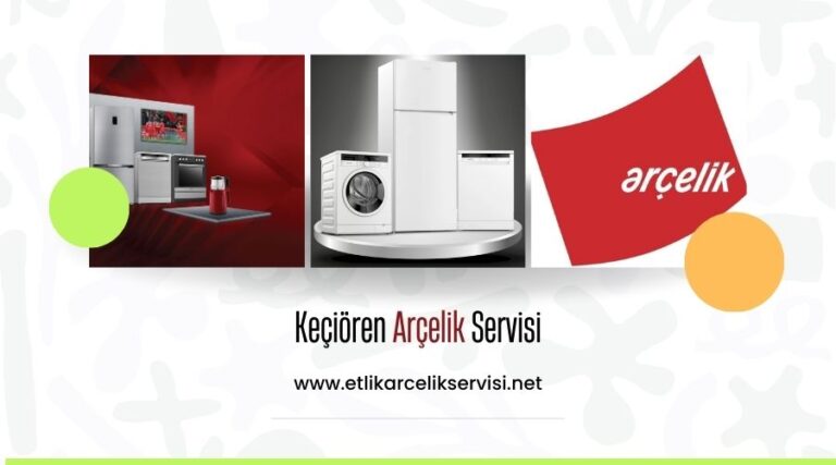Keçiören Arçelik Servisi – Beyaz Eşyalar İçin Uzman Teknik Servis