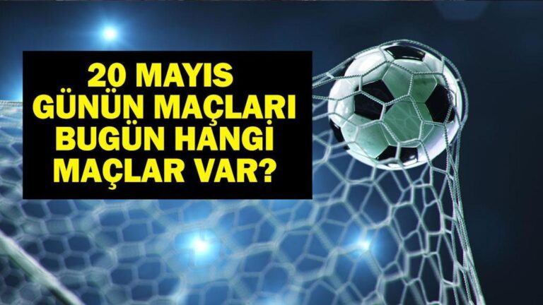 20 Mayıs Bugün kimin oyunu var? Bu gece hangi oyunları var, hangi kanal? 20 Mayıs yazışmaları